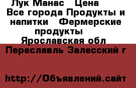 Лук Манас › Цена ­ 8 - Все города Продукты и напитки » Фермерские продукты   . Ярославская обл.,Переславль-Залесский г.